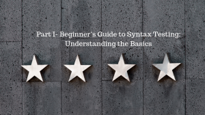 Part I- Beginner’s Guide to Syntax Testing: Understanding the Basics