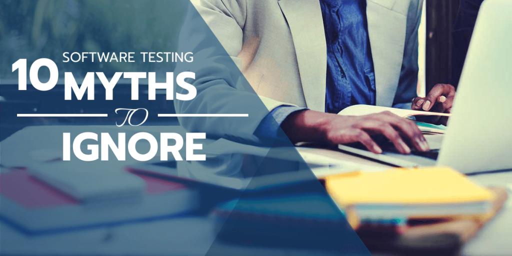 Top 10 Software Testing Myths You Should Ignore Right Now