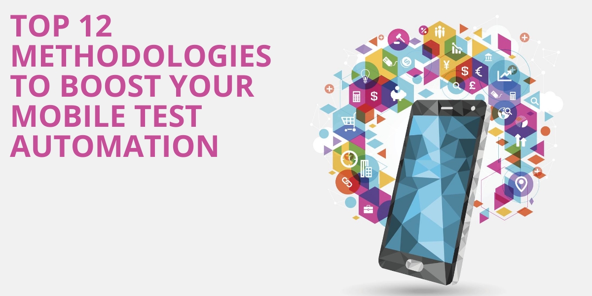 Top 12 Methodologies To Boost Your Mobile Test Automation