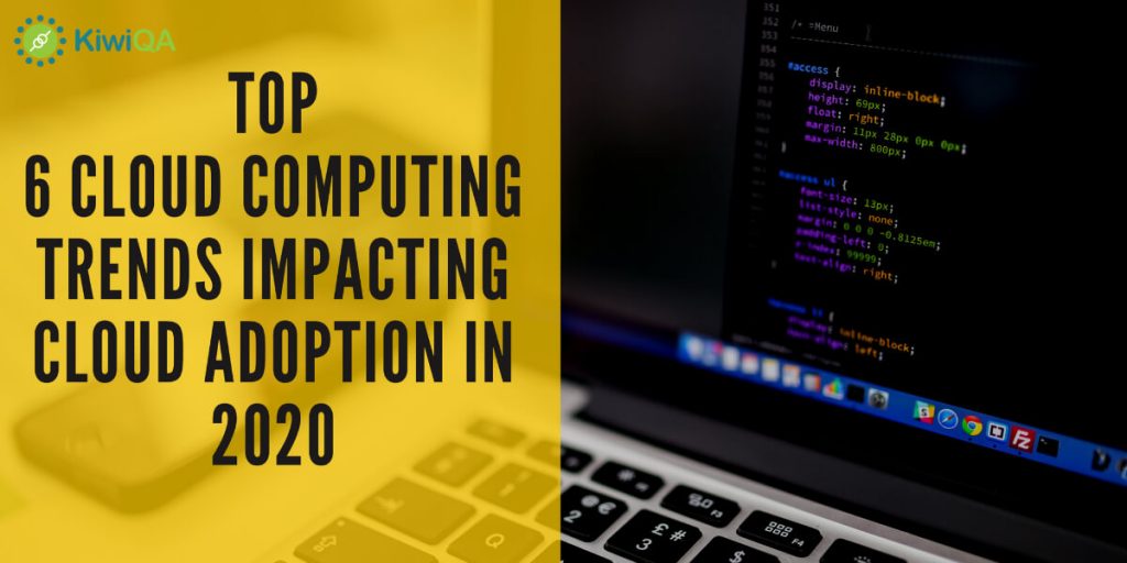Top 6 Cloud Computing Trends Impacting Cloud Adoption in 2020