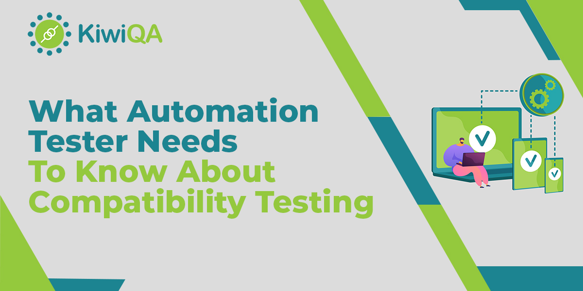What Automation Tester Needs To Know About Compatibility Testing