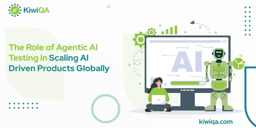 The Role of Agentic AI Testing in Scaling AI-Driven Products Globally