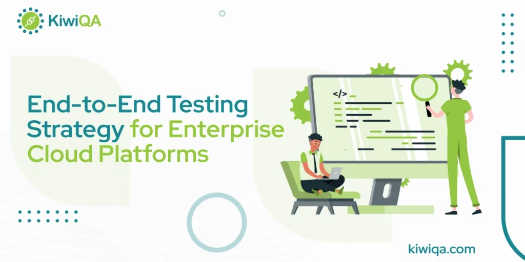 End-to-End Testing Strategy for Enterprise Cloud Platforms